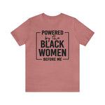 Powered by the Black Women Before Me  Unisex  Short Sleeve Tee