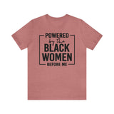 Powered by the Black Women Before Me  Unisex  Short Sleeve Tee