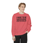 I have to be successful because I like Expensive sh*t  Crew Sweatshirt