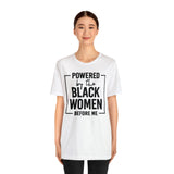 Powered by the Black Women Before Me  Unisex  Short Sleeve Tee