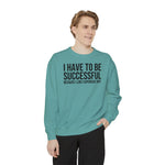 I have to be successful because I like Expensive sh*t  Crew Sweatshirt