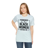 Powered by the Black Women Before Me  Unisex  Short Sleeve Tee