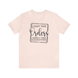 I Don't Take Orders Sassy Unisex Short Sleeve Tee