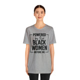 Powered by the Black Women Before Me  Unisex  Short Sleeve Tee