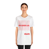 I'm Good Luv, Enjoy.. Unisex Short Sleeve Tee