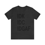 IDK IDC IDGAF Statement Short Sleeve Tee