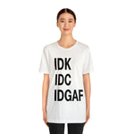 IDK IDC IDGAF Statement Short Sleeve Tee