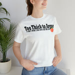 Too Thick to Argue Short Sleeve Tee