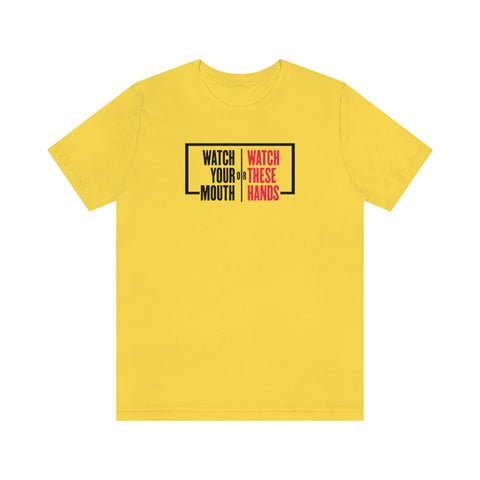 Watch Your Mouth or Watch these Hands Unisex Short Sleeve Tee