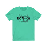 Feeling IDGAF-ish Today UnisexShort Sleeve Tee