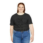 IDK IDC IDGAF Statement Short Sleeve Tee