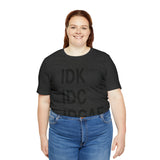IDK IDC IDGAF Statement Short Sleeve Tee