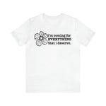 Coming for Everything I deserve  T-Shirt