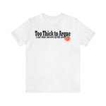 Too Thick to Argue Short Sleeve Tee
