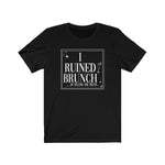 I Ruined Brunch TikTok Inspired Unisex Short Sleeve Tee