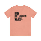 I wish Petty & Sarcasm Was a Font Statement Sassy Short Sleeve Tee