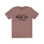 Feeling IDGAF-ish Today UnisexShort Sleeve Tee