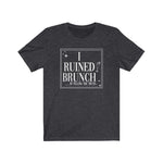 I Ruined Brunch TikTok Inspired Unisex Short Sleeve Tee