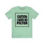 CAUTION: I HAVE NO FILTER  Unisex Short Sleeve Tee
