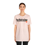 Too Thick to Argue Short Sleeve Tee