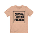CAUTION: I HAVE NO FILTER  Unisex Short Sleeve Tee