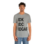 IDK IDC IDGAF Statement Short Sleeve Tee