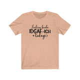 Feeling IDGAF-ish Today UnisexShort Sleeve Tee