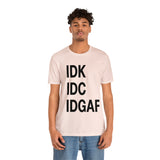 IDK IDC IDGAF Statement Short Sleeve Tee