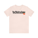 Too Thick to Argue Short Sleeve Tee