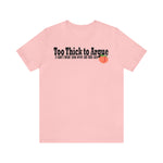 Too Thick to Argue Short Sleeve Tee
