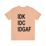 IDK IDC IDGAF Statement Short Sleeve Tee