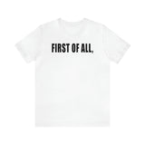 First of All Statement  Unisex Short Sleeve Tee