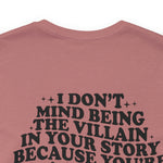 I don't mind being the villain in your story Unisex Crew Cotton Blend Shirt