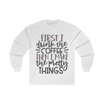 First Coffee then Pretty Things Planner/Crafter Long Sleeve Shirt