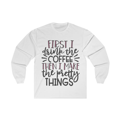 First Coffee then Pretty Things Planner/Crafter Long Sleeve Shirt