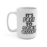 It's FREE to STAY QUIET 15oz white ceramic coffee mug