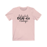 Feeling IDGAF-ish Today UnisexShort Sleeve Tee