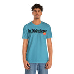 Too Thick to Argue Short Sleeve Tee