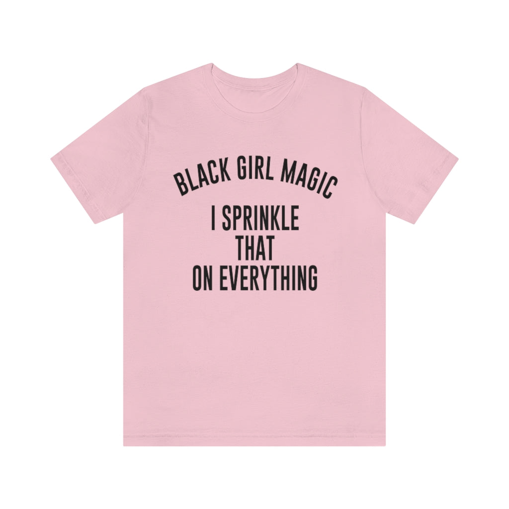 Black Girl Magic I Sprinkle That On Everything Pink Shirt Black Girl Magic I Sprinkle That On Everything Pink Shirt