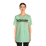 Too Thick to Argue Short Sleeve Tee