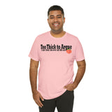 Too Thick to Argue Short Sleeve Tee