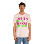 This is Very Serious Matter #J15 Short Sleeve Tee