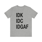 IDK IDC IDGAF Statement Short Sleeve Tee