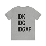 IDK IDC IDGAF Statement Short Sleeve Tee
