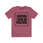 CAUTION: I HAVE NO FILTER  Unisex Short Sleeve Tee