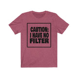 CAUTION: I HAVE NO FILTER  Unisex Short Sleeve Tee