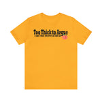 Too Thick to Argue Short Sleeve Tee