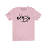 Feeling IDGAF-ish Today UnisexShort Sleeve Tee