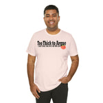 Too Thick to Argue Short Sleeve Tee