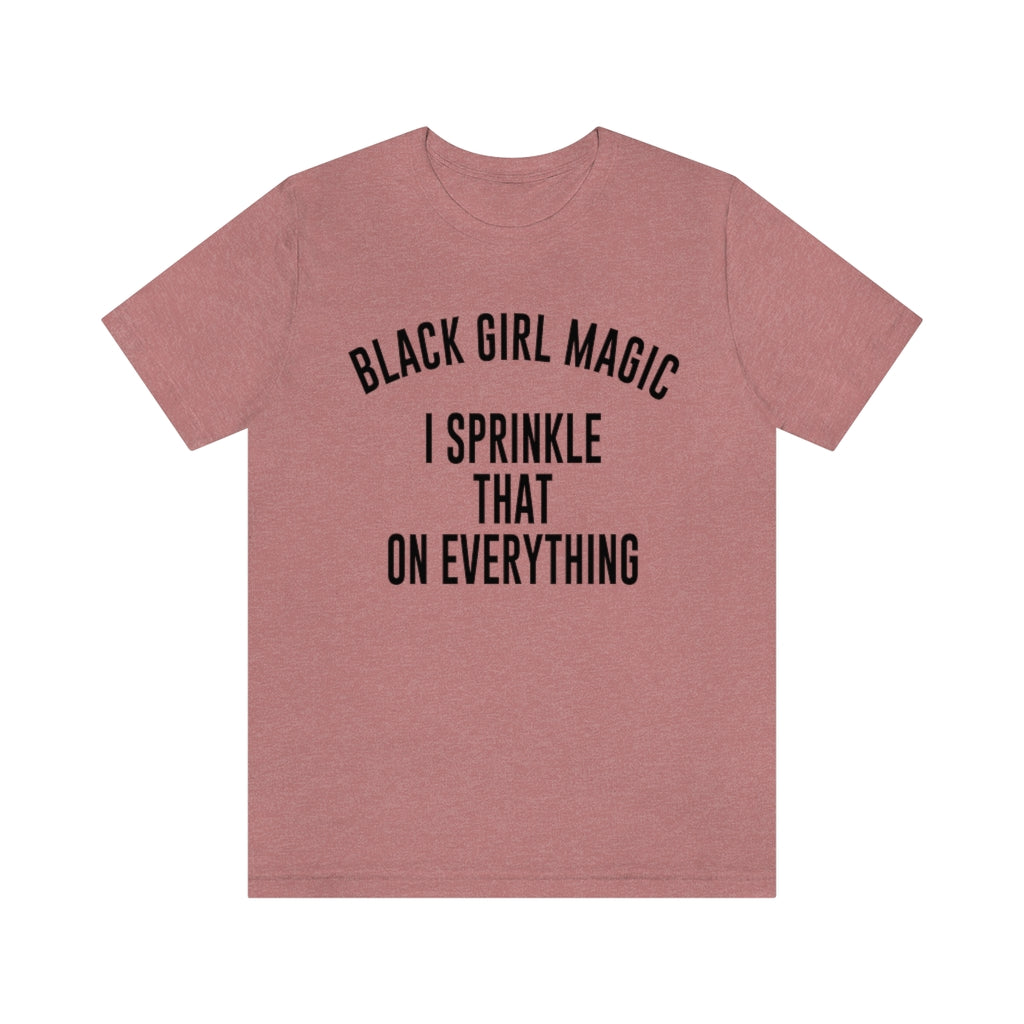 Black Girl Magic I Sprinkle That On Everything Pink Shirt Black Girl Magic I Sprinkle That On Everything Pink Shirt